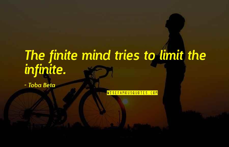 Your Only Limit Is Your Mind Quotes By Toba Beta: The finite mind tries to limit the infinite.