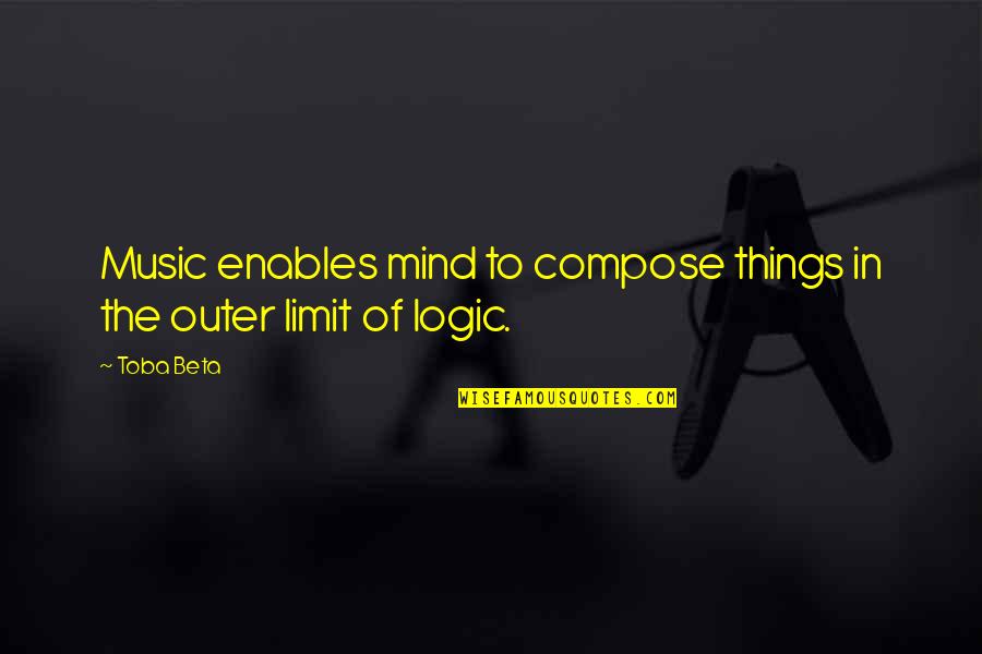 Your Only Limit Is Your Mind Quotes By Toba Beta: Music enables mind to compose things in the