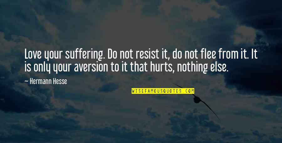 Your Only Love Quotes By Hermann Hesse: Love your suffering. Do not resist it, do Your Only Love Quotes By Hermann Hesse: Love your suffering. Do not resist it, do
