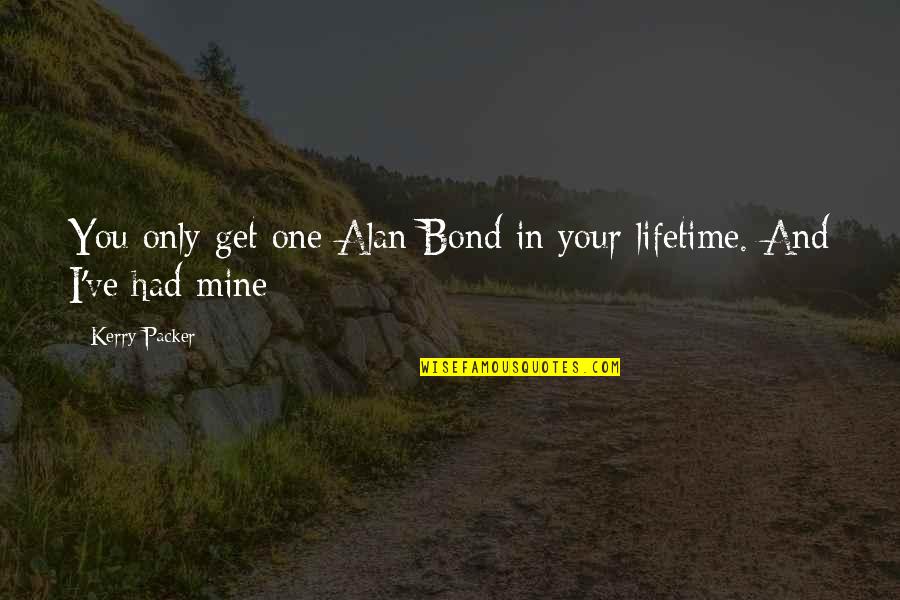 Your Only Mine Quotes By Kerry Packer: You only get one Alan Bond in your