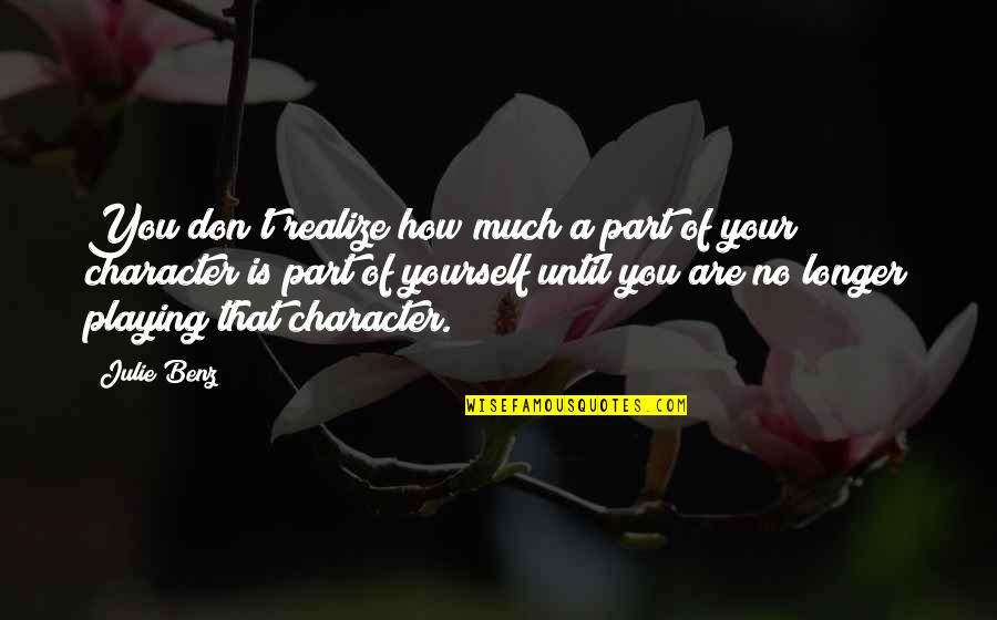 Your Only Playing Yourself Quotes By Julie Benz: You don't realize how much a part of