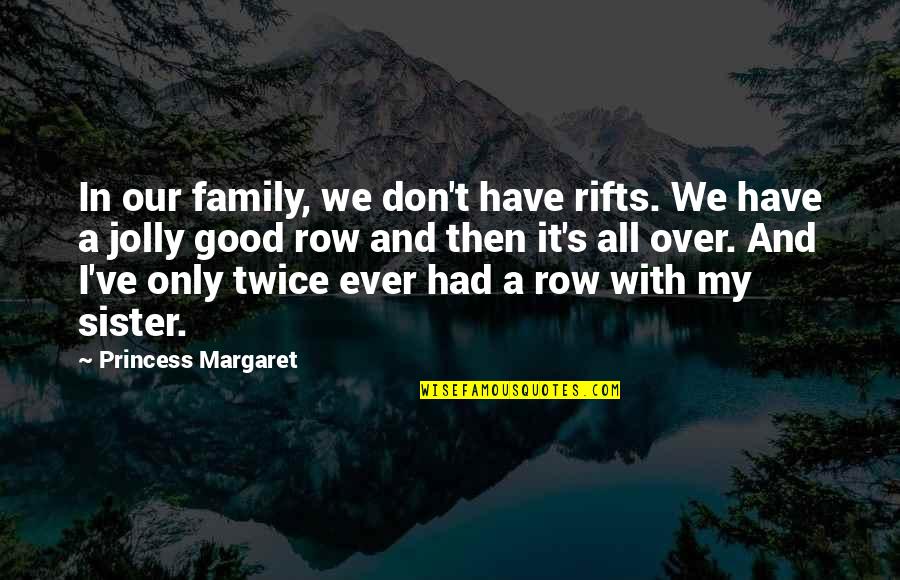 Your Only Sister Quotes By Princess Margaret: In our family, we don't have rifts. We Your Only Sister Quotes By Princess Margaret: In our family, we don't have rifts. We