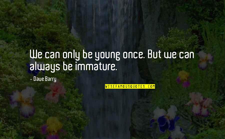Your Only Young Once Quotes By Dave Barry: We can only be young once. But we