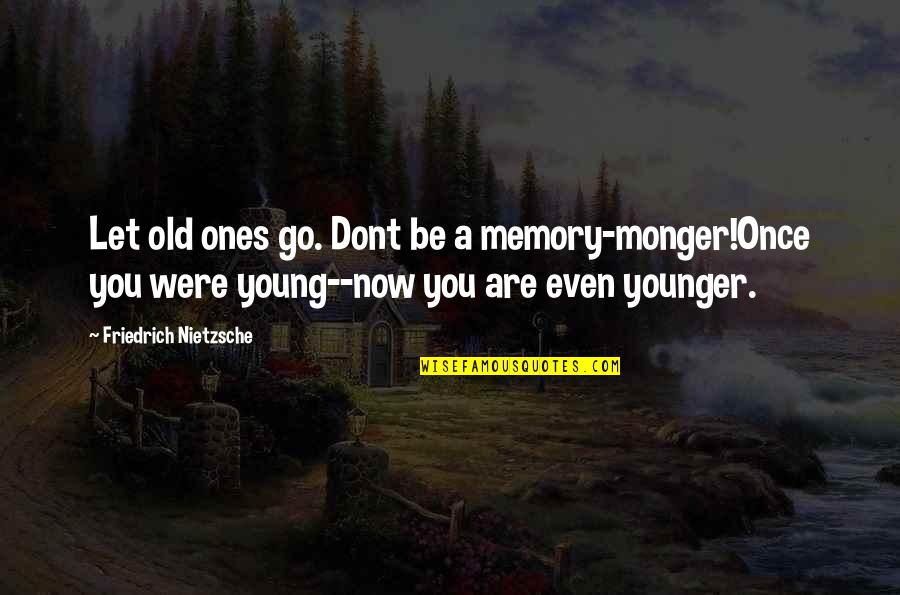 Your Only Young Once Quotes By Friedrich Nietzsche: Let old ones go. Dont be a memory-monger!Once