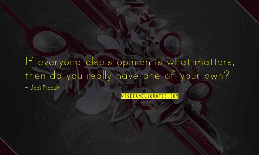 Your Opinion Matters Quotes By Jodi Picoult: If everyone else's opinion is what matters, then