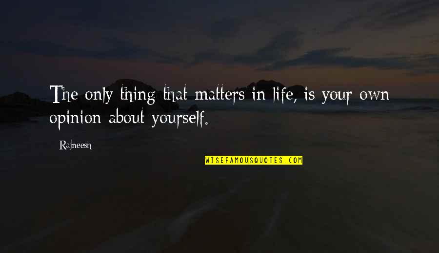 Your Opinion Matters Quotes By Rajneesh: The only thing that matters in life, is