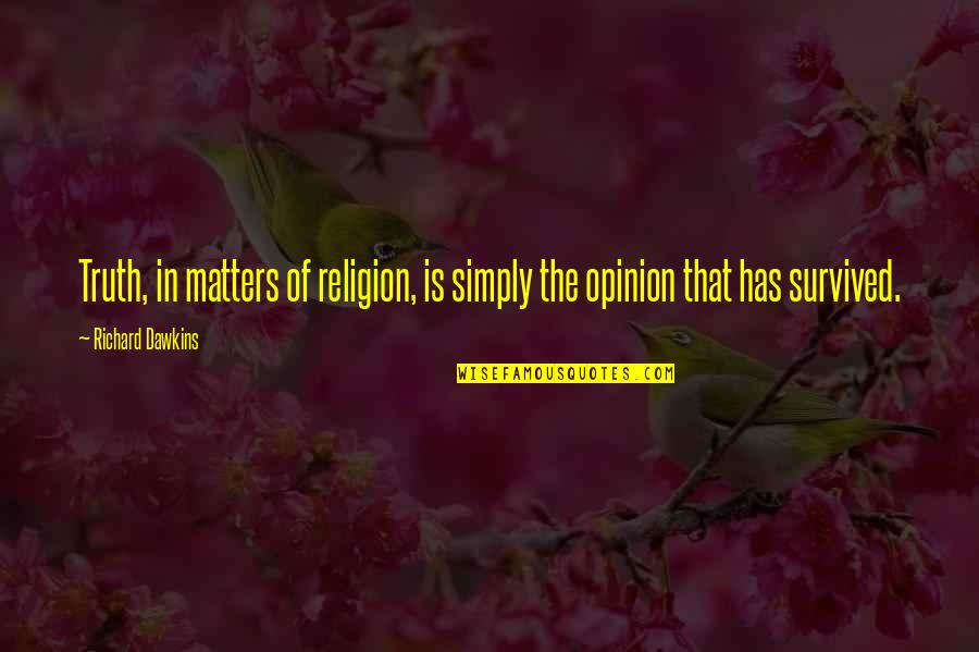 Your Opinion Matters Quotes By Richard Dawkins: Truth, in matters of religion, is simply the Your Opinion Matters Quotes By Richard Dawkins: Truth, in matters of religion, is simply the