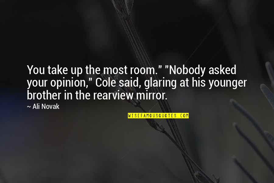 Your Opinion Quotes By Ali Novak: You take up the most room." "Nobody asked