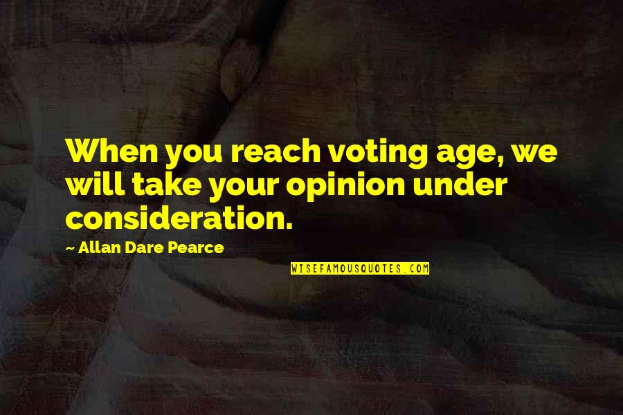 Your Opinion Quotes By Allan Dare Pearce: When you reach voting age, we will take