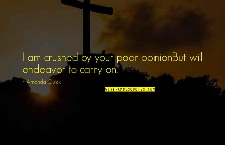 Your Opinion Quotes By Amanda Quick: I am crushed by your poor opinionBut will