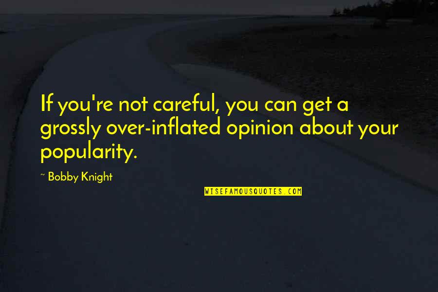 Your Opinion Quotes By Bobby Knight: If you're not careful, you can get a