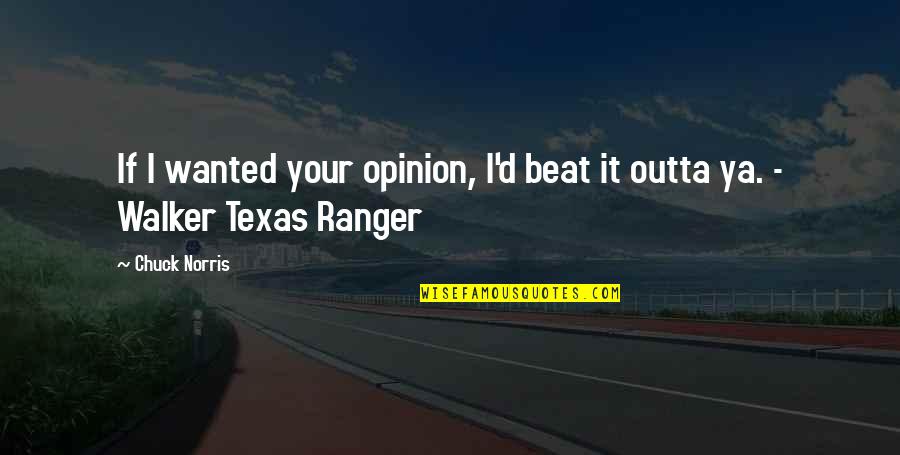 Your Opinion Quotes By Chuck Norris: If I wanted your opinion, I'd beat it