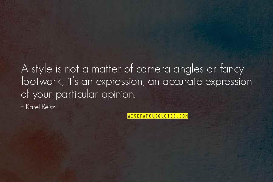 Your Opinion Quotes By Karel Reisz: A style is not a matter of camera