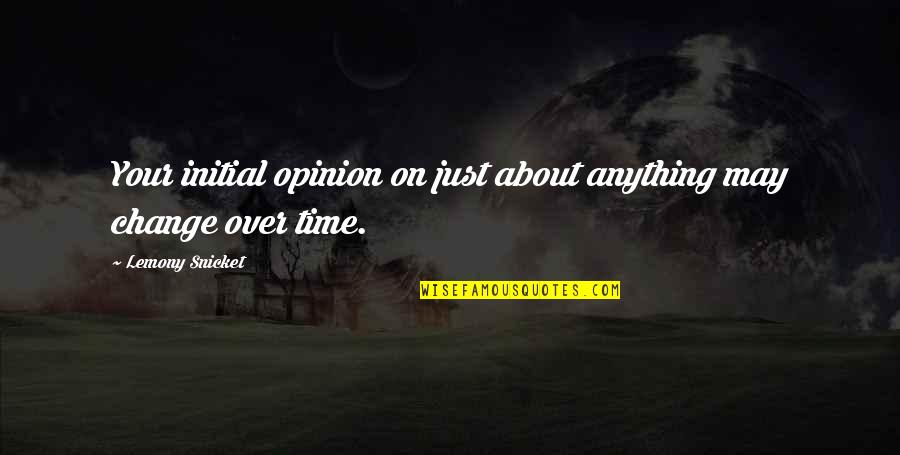 Your Opinion Quotes By Lemony Snicket: Your initial opinion on just about anything may