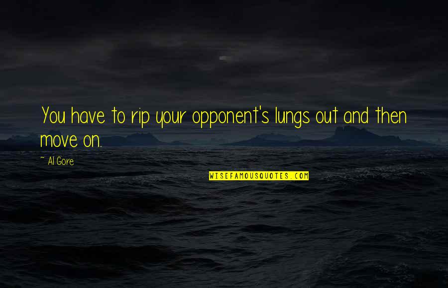 Your Opponent Quotes By Al Gore: You have to rip your opponent's lungs out