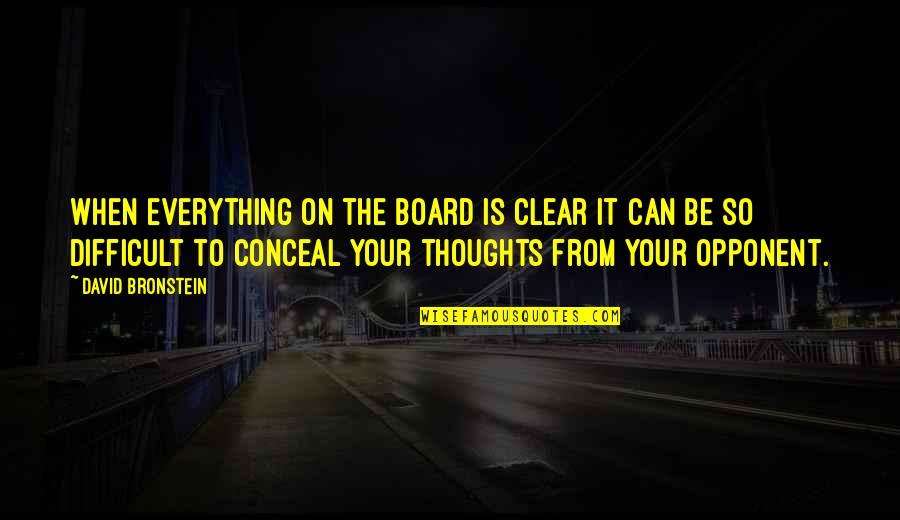 Your Opponent Quotes By David Bronstein: When everything on the board is clear it