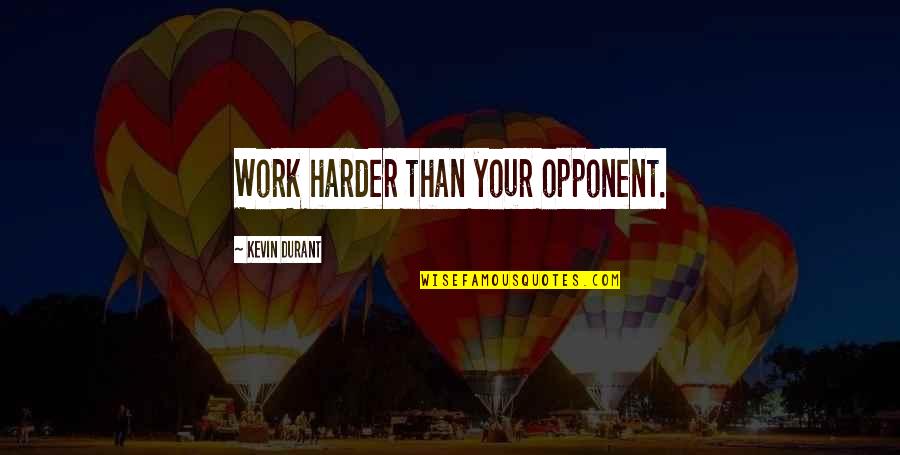 Your Opponent Quotes By Kevin Durant: Work harder than your opponent.