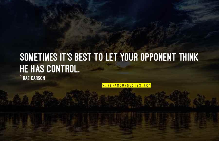 Your Opponent Quotes By Rae Carson: Sometimes it's best to let your opponent think