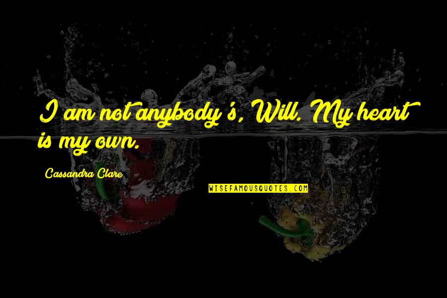 Your Origins Quotes By Cassandra Clare: I am not anybody's, Will. My heart is