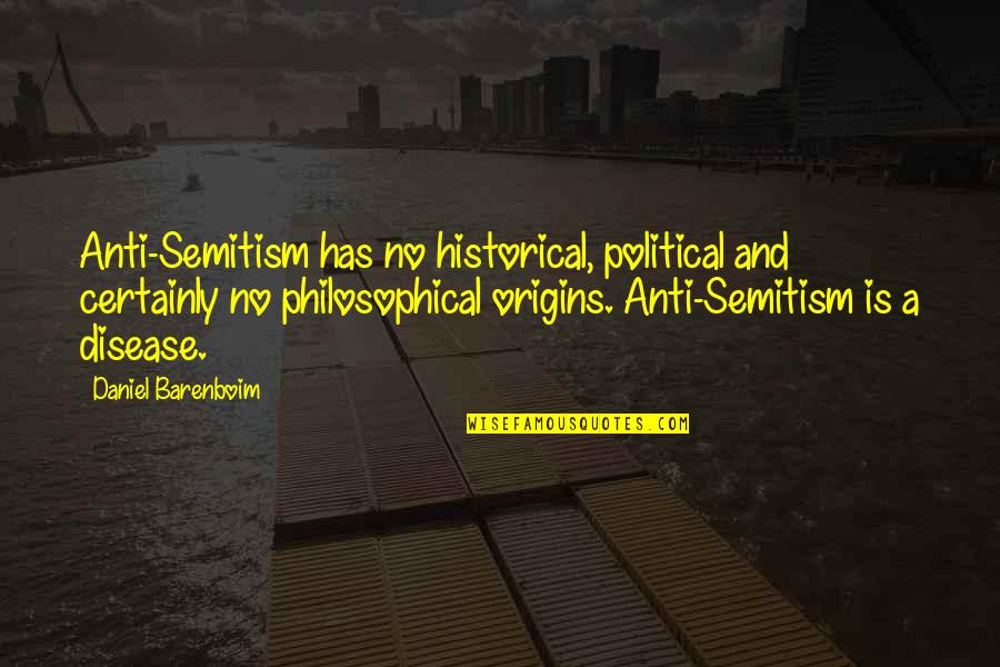 Your Origins Quotes By Daniel Barenboim: Anti-Semitism has no historical, political and certainly no
