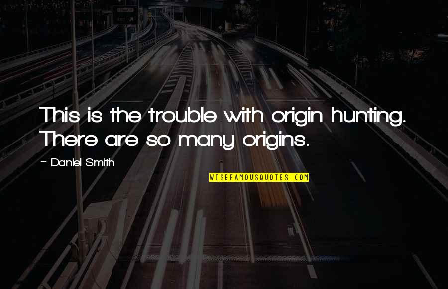 Your Origins Quotes By Daniel Smith: This is the trouble with origin hunting. There