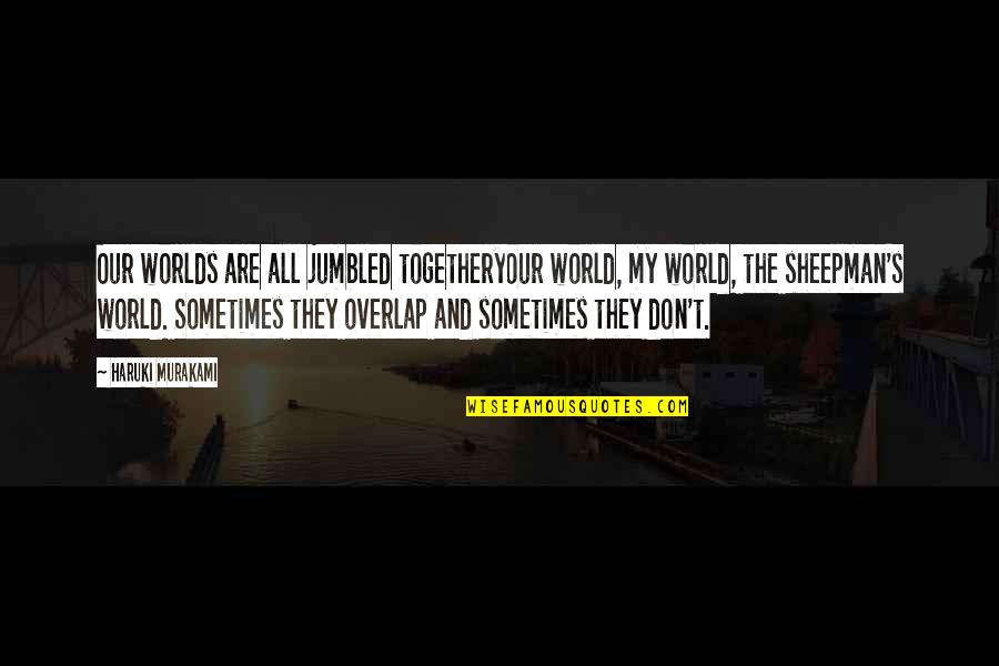 Your Our World Quotes By Haruki Murakami: Our worlds are all jumbled togetheryour world, my Your Our World Quotes By Haruki Murakami: Our worlds are all jumbled togetheryour world, my