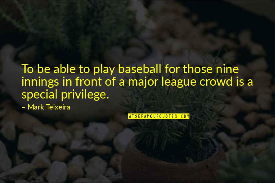 Your Out Of My League Quotes By Mark Teixeira: To be able to play baseball for those