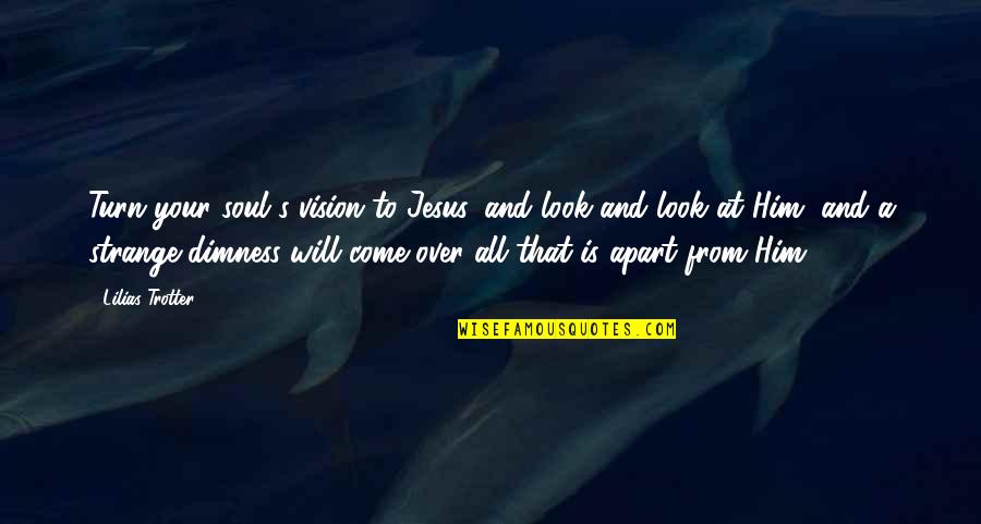 Your Over Him Quotes By Lilias Trotter: Turn your soul's vision to Jesus, and look