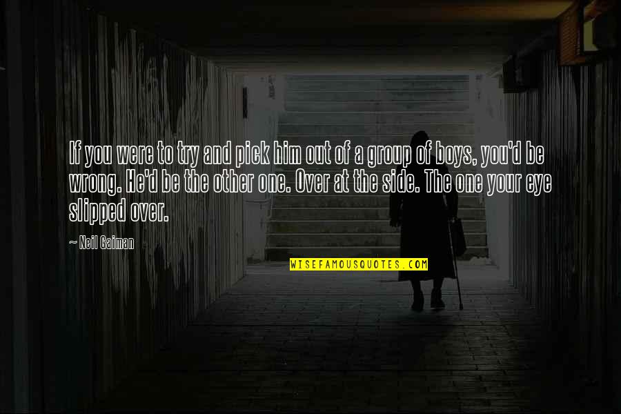 Your Over Him Quotes By Neil Gaiman: If you were to try and pick him