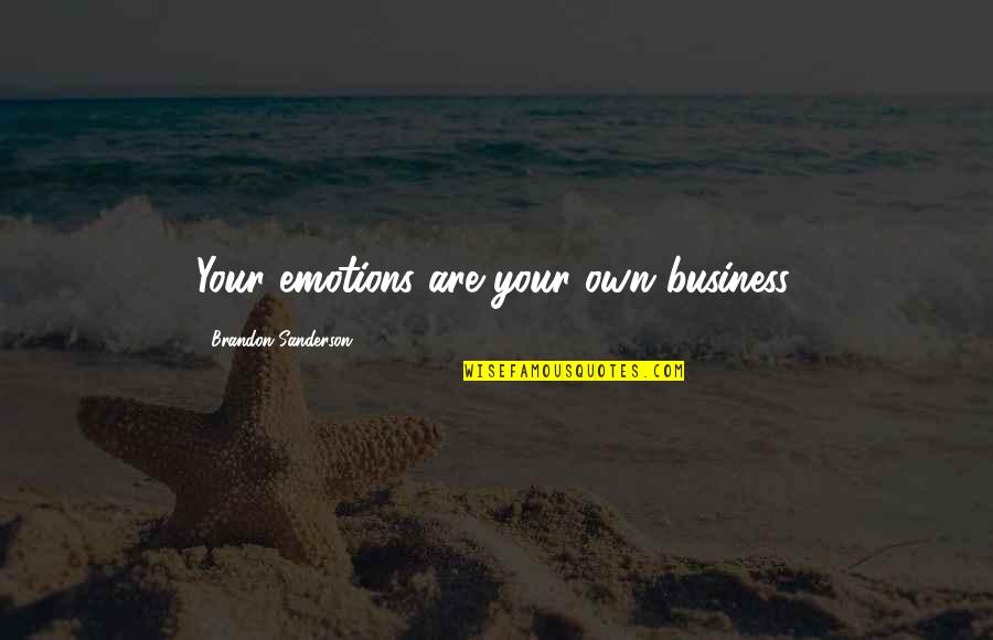 Your Own Business Quotes By Brandon Sanderson: Your emotions are your own business.
