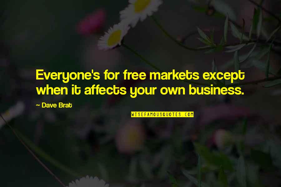 Your Own Business Quotes By Dave Brat: Everyone's for free markets except when it affects