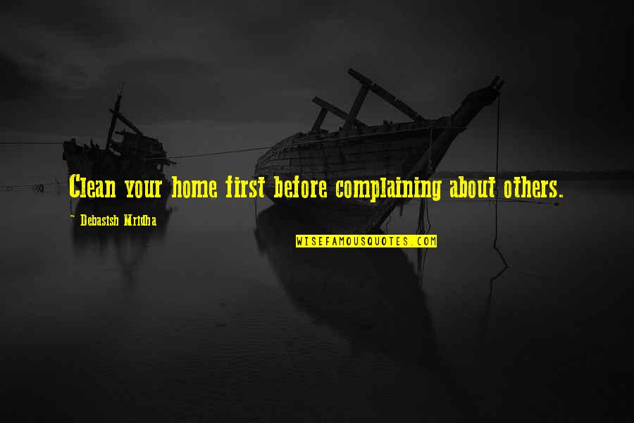 Your Own Business Quotes By Debasish Mridha: Clean your home first before complaining about others.