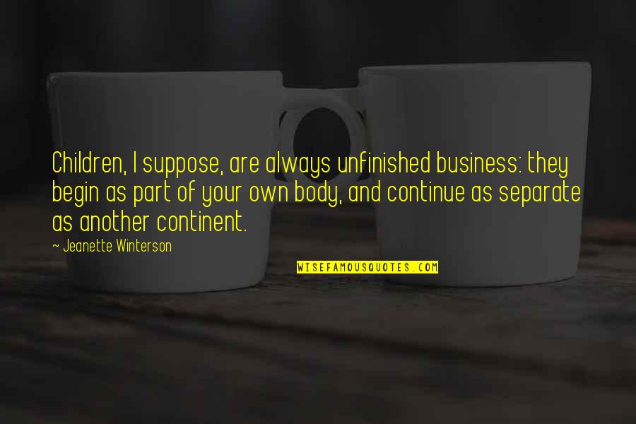 Your Own Business Quotes By Jeanette Winterson: Children, I suppose, are always unfinished business: they