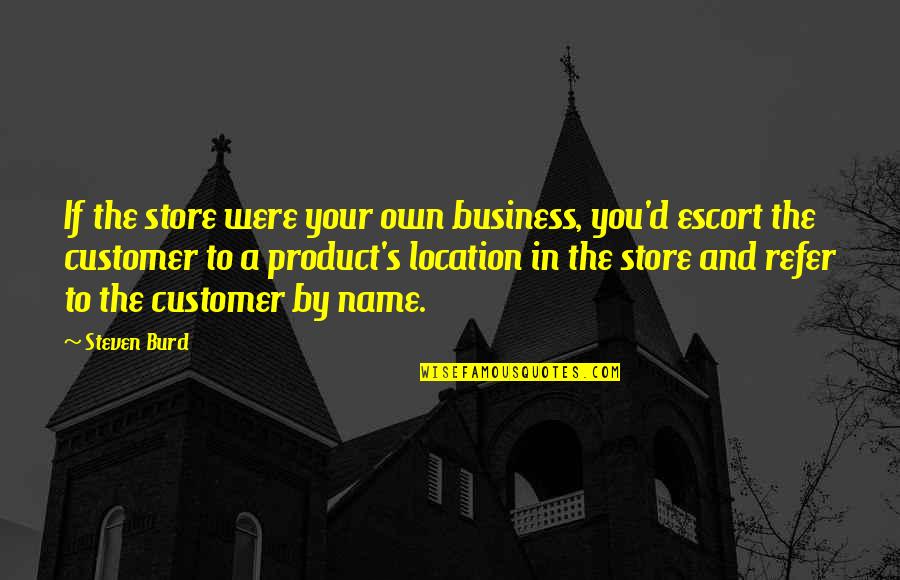 Your Own Business Quotes By Steven Burd: If the store were your own business, you'd