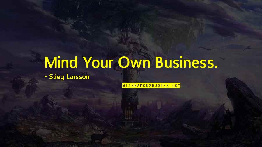 Your Own Business Quotes By Stieg Larsson: Mind Your Own Business.