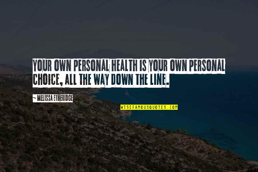 Your Own Choice Quotes By Melissa Etheridge: Your own personal health is your own personal Your Own Choice Quotes By Melissa Etheridge: Your own personal health is your own personal