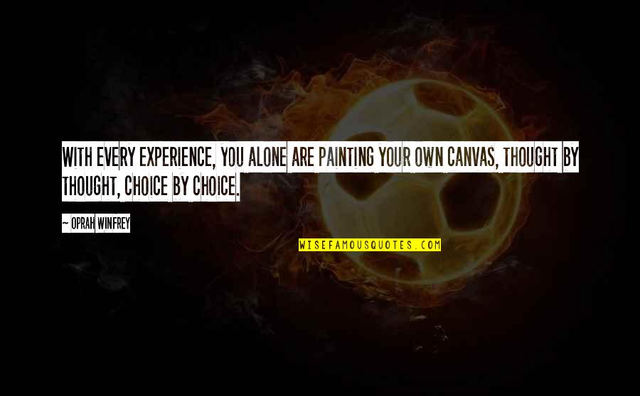 Your Own Choice Quotes By Oprah Winfrey: With every experience, you alone are painting your Your Own Choice Quotes By Oprah Winfrey: With every experience, you alone are painting your