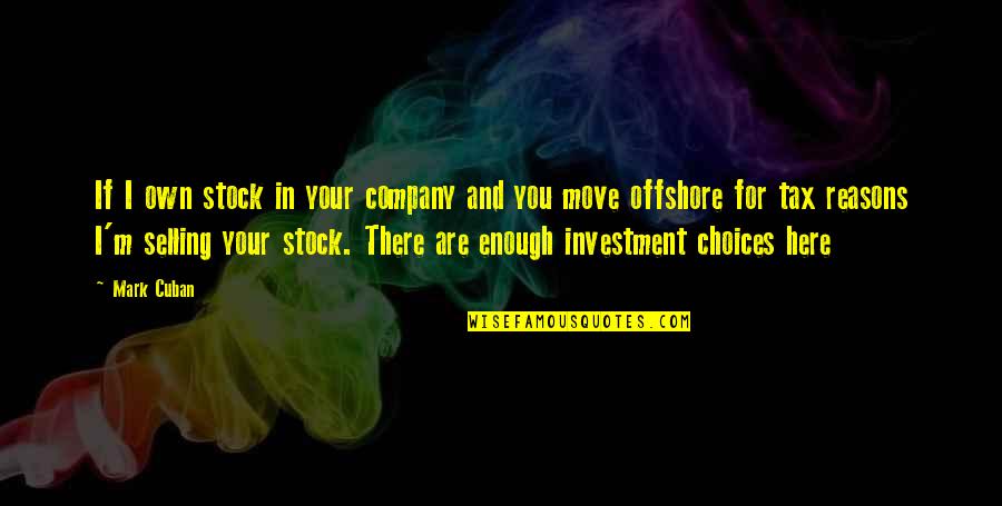 Your Own Company Quotes By Mark Cuban: If I own stock in your company and