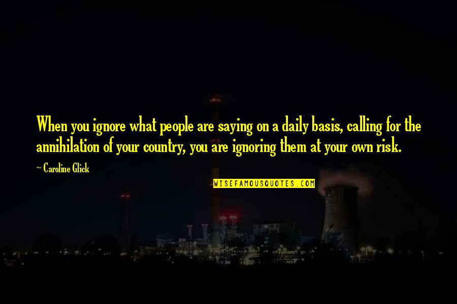 Your Own Country Quotes By Caroline Glick: When you ignore what people are saying on