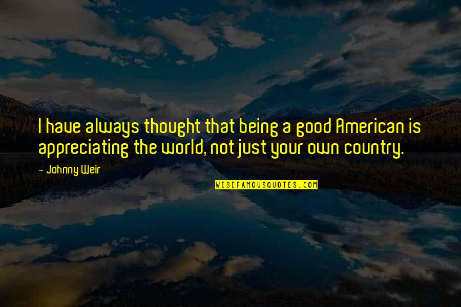 Your Own Country Quotes By Johnny Weir: I have always thought that being a good