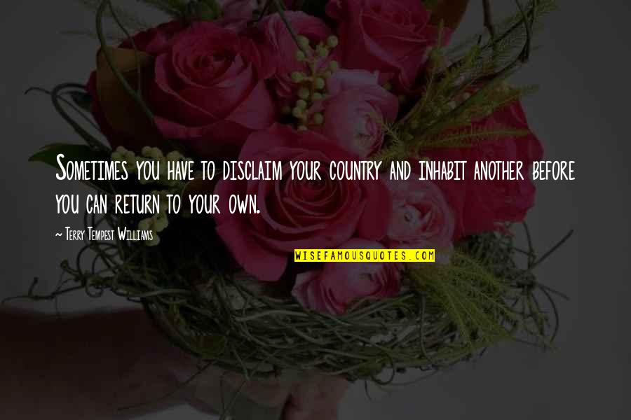 Your Own Country Quotes By Terry Tempest Williams: Sometimes you have to disclaim your country and