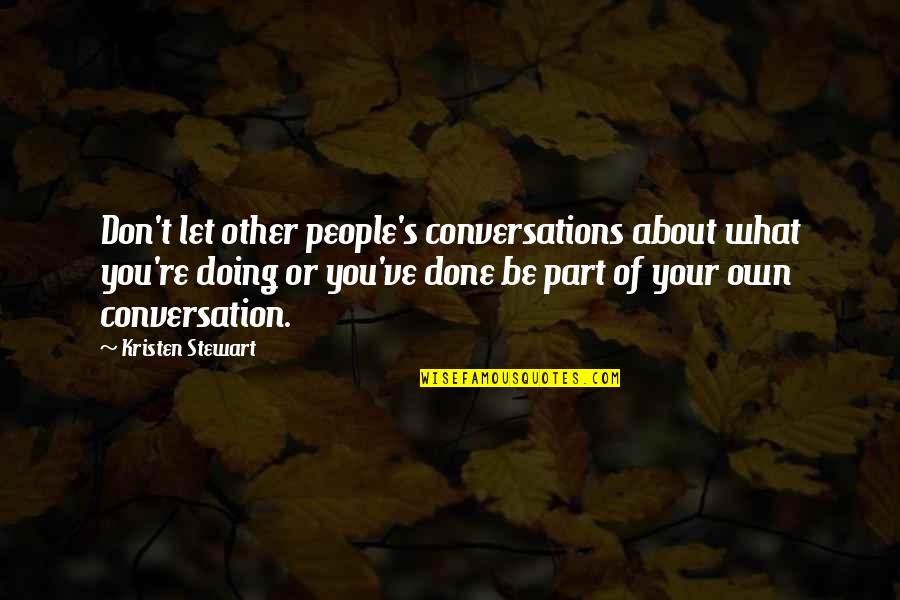 Your Own Doing Quotes By Kristen Stewart: Don't let other people's conversations about what you're