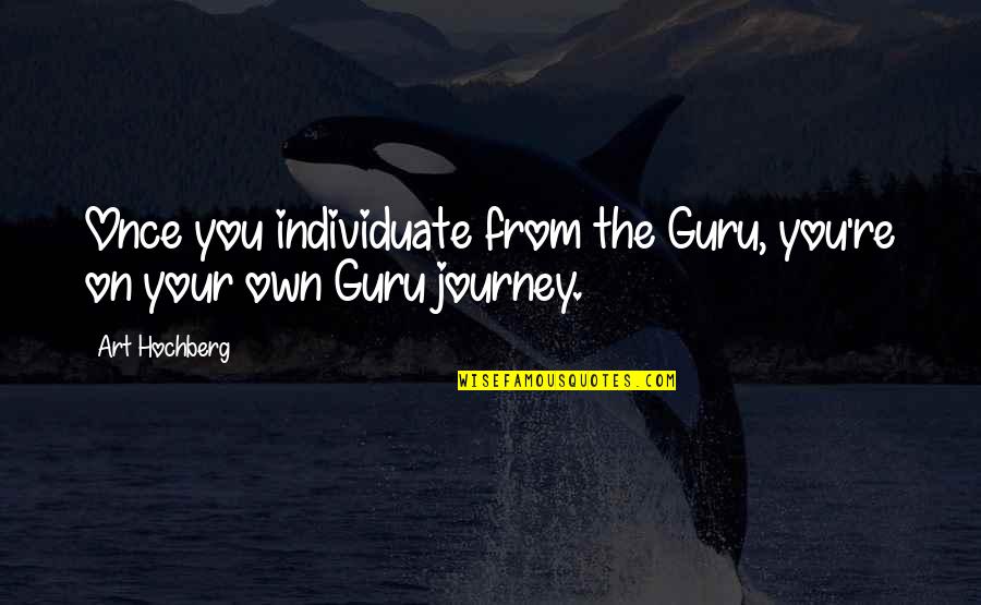 Your Own Journey Quotes By Art Hochberg: Once you individuate from the Guru, you're on