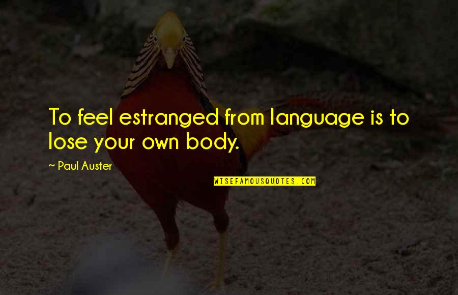 Your Own Language Quotes By Paul Auster: To feel estranged from language is to lose