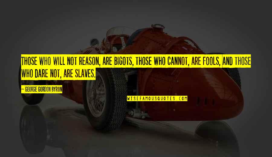 Your Own Lawyer Cliche Quotes By George Gordon Byron: Those who will not reason, are bigots, those