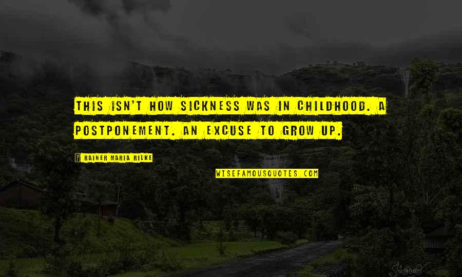 Your Own Lawyer Cliche Quotes By Rainer Maria Rilke: This isn't how sickness was in childhood. A Your Own Lawyer Cliche Quotes By Rainer Maria Rilke: This isn't how sickness was in childhood. A