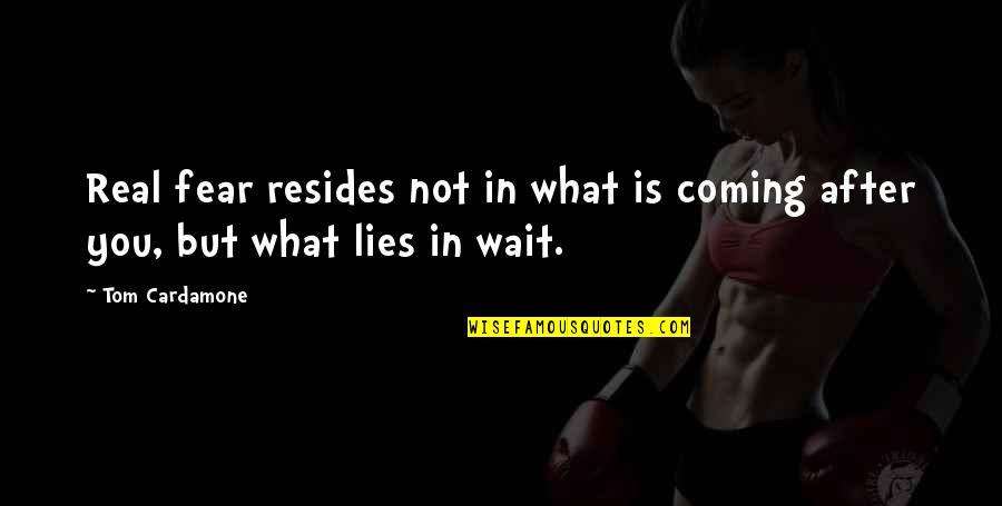 Your Own Lawyer Cliche Quotes By Tom Cardamone: Real fear resides not in what is coming