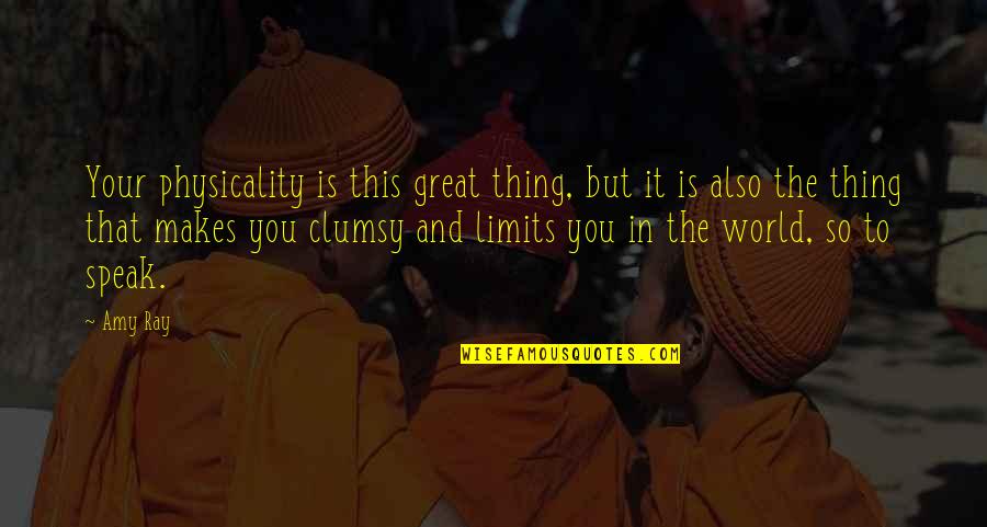 Your Own Limits Quotes By Amy Ray: Your physicality is this great thing, but it Your Own Limits Quotes By Amy Ray: Your physicality is this great thing, but it