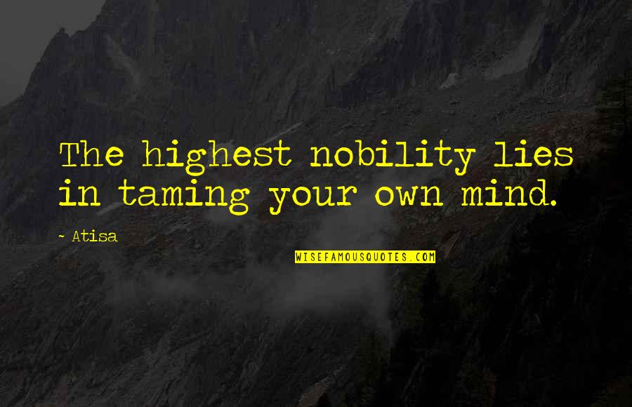 Your Own Mind Quotes By Atisa: The highest nobility lies in taming your own