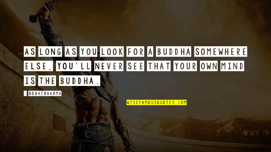 Your Own Mind Quotes By Bodhidharma: As long as you look for a Buddha